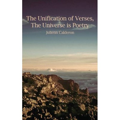 The Unification of Verses, The Universe is Poetry - by  Julienn Calderon (Hardcover)