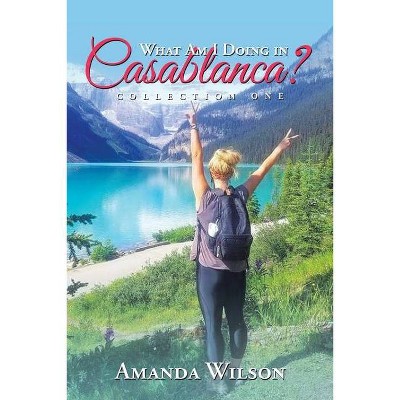 What Am I Doing in Casablanca? - by  Amanda Wilson (Paperback)