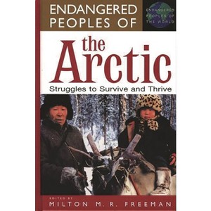 Endangered Peoples of the Arctic - (Greenwood Press Endangered Peoples of the World) by  Milton Freeman (Hardcover) - 1 of 1