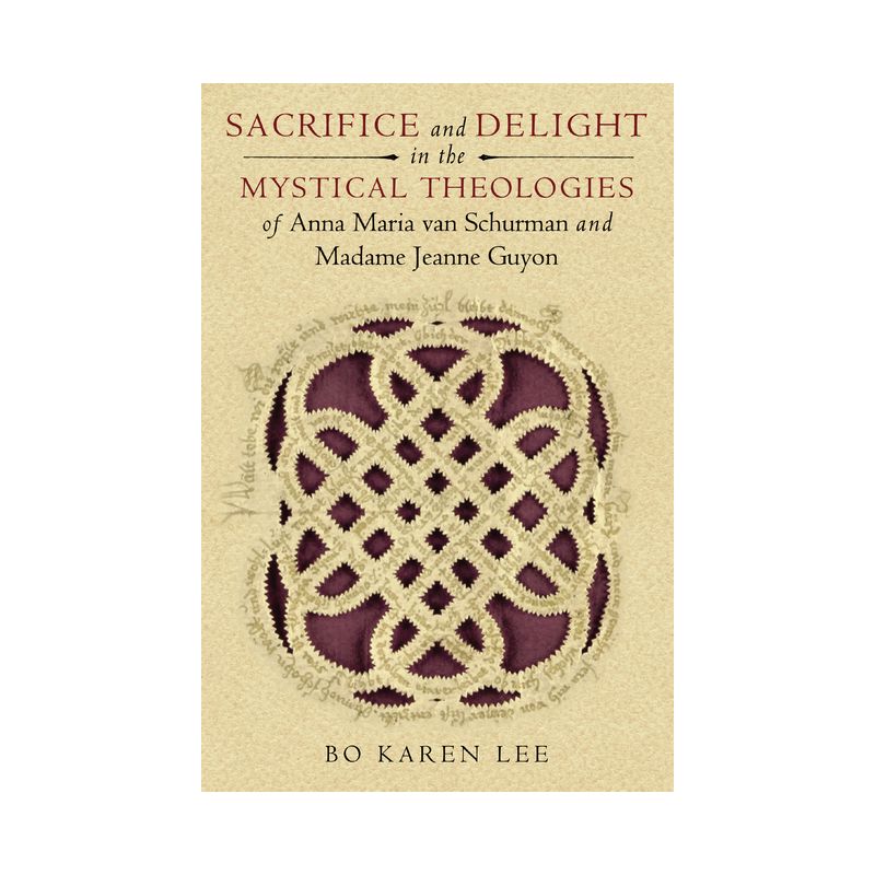 Sacrifice and Delight in the Mystical Theologies of Anna Maria Van Schurman and Madame Jeanne Guyon - (Studies in Spirituality and Theology), 1 of 2