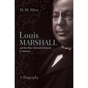Louis Marshall and the Rise of Jewish Ethnicity in America - (Modern Jewish History) by  Matthew Silver (Hardcover) - 1 of 1