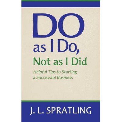 Do As I Do Not As I Did - by  Jay L Spratling (Paperback)