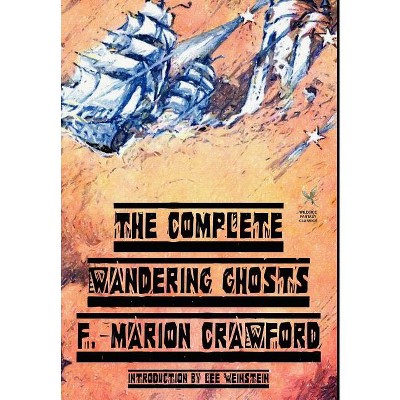 The Complete Wandering Ghosts - by  F Marion Crawford & Lee Weinstein (Hardcover)