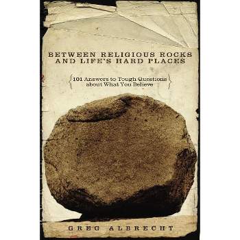 Between Religious Rocks and Life's Hard Places - by  Greg Albrecht (Paperback)