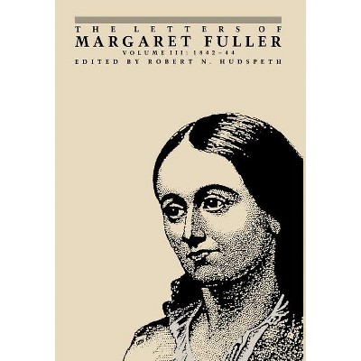 The Letters of Margaret Fuller - (Letters of Margaret Fuller, 1842-1844) (Hardcover)