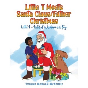 Little T Meets Santa Claus/Father Christmas - by  Yvonne Morgan-McKenzie (Paperback) - 1 of 1