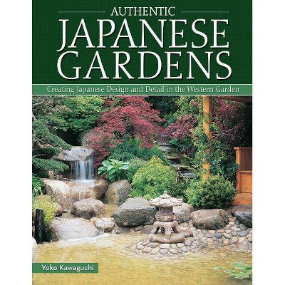 Authentic Japanese Gardens - by  Yoko Kawaguchi (Paperback)