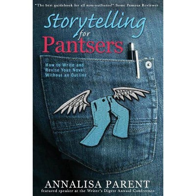 Storytelling for Pantsers - by  Annalisa C Parent (Paperback)