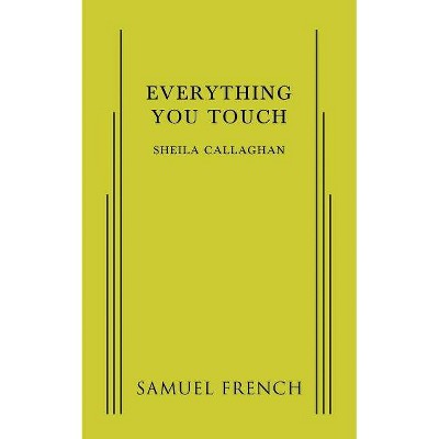 Everything You Touch - by  Sheila Callaghan (Paperback)