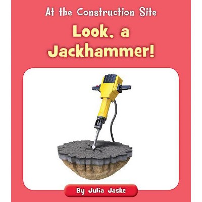 Look, a Jackhammer! - (At the Construction Site) by  Julia Jaske (Paperback)