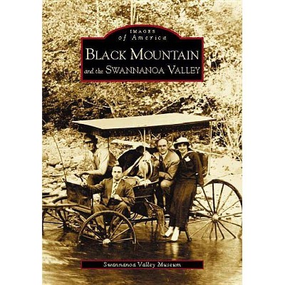 Black Mountain and the Swannanoa Valley - (Images of America (Arcadia Publishing)) by  Swannanoa Valley Museum (Paperback)