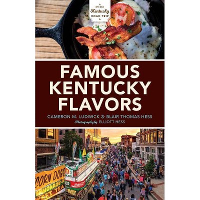 Famous Kentucky Flavors - by  Cameron M Ludwick & Blair Thomas Hess (Hardcover)
