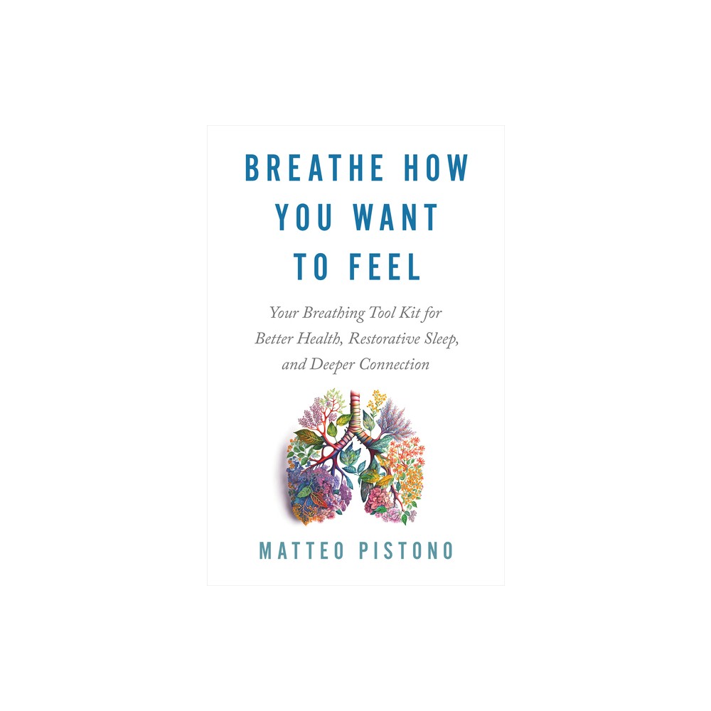 Breathe How You Want to Feel - by Matteo Pistono (Paperback)