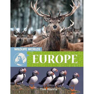 Wildlife Worlds Europe - by  Tim Harris (Hardcover)