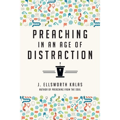Preaching in an Age of Distraction - by  J Ellsworth Kalas (Paperback)