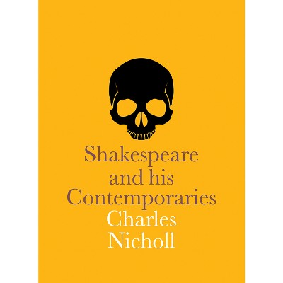 Shakespeare and His Contemporaries - by  Charles Nicholl (Paperback)