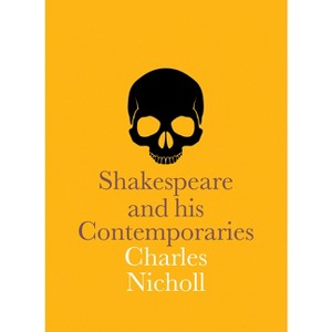 Shakespeare and His Contemporaries - by  Charles Nicholl (Paperback) - 1 of 1