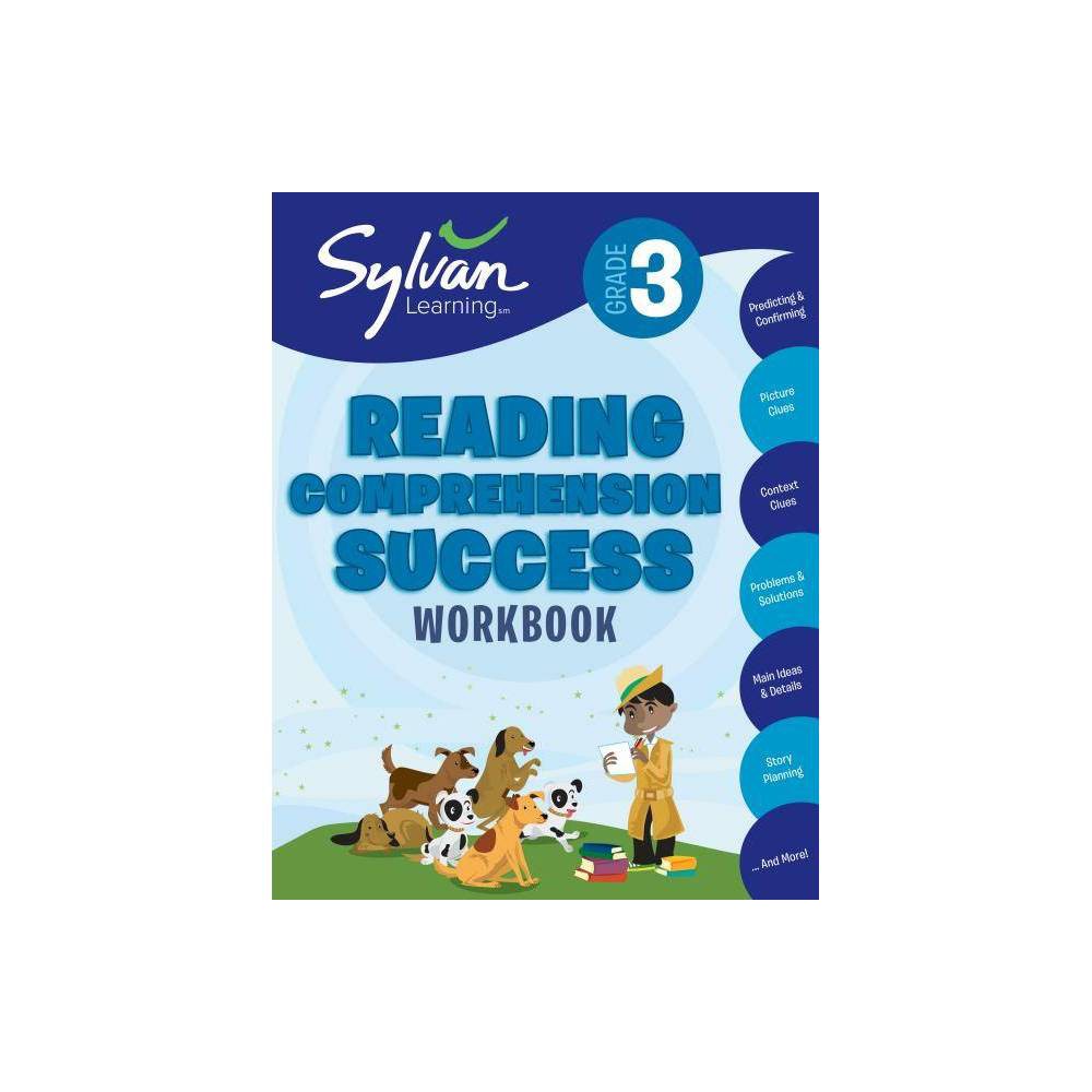 3rd Grade Reading Comprehension Success Workbook - (Sylvan Language Arts Workbooks) by Sylvan Learning (Paperback) About the Book Sylvan's proven system has helped children catch up, keep up, and get ahead in school. These workbooks are filled with exercises and activities that make learning engaging, and they use a systematic, grade-appropriate approach that helps children find, restore, or strengthen their academic skills. Book Synopsis Learn from anywhere with these kid-friendly, teacher-reviewed activities for 3rd grade reading success! This colorful workbook is jam-packed with fun games and exercises for third-graders tackling reading comprehension. Perfect for back to school--no matter what that looks like! Good reading comprehension skills are essential for success in 3rd grade and beyond. This 128-page workbook is full of enjoyable activities that strengthen a reader's ability to recognize and engage with sentences and stories in a variety of ways. Each activity focuses on comprehension skills needed to be a superstar reader, such as: - how to predict and confirm - how to predict and revise - picture and context clues - main ideas and details - problems and solutions - story plans - mind maps ... and much more! With vibrant pages full of games and puzzles, 3rd Grade Reading Comprehension Success Workbook will help your child catch up, keep up, and get ahead--and best of all, to have lots of fun doing it! ***** Why Sylvan Products Work ***** Sylvan Learning Workbooks won a National Parenting Publications Awards (NAPPA) Honors Award as a top book series for children in the elementary-aged category. NAPPA is the nation's most comprehensive awards program for children's products and parenting resources and has been critically reviewing products since 1990. The Award recognizes Sylvan Learning Workbooks as some of the most innovative and useful products geared to parents. Sylvan's proven system inspires kids to learn and has helped children nationwide catch up, keep up, and get ahead in school. Sylvan has been a trusted partner for parents for thirty years and has based their supplemental education success on programs developed through a focus on the highest educational standards and detailed research. Sylvan's line of educational products equips families with fun, effective, and grade-appropriate learning tools. Our workbooks and learning kits feature activities, stories, and games to reinforce the skills children need to develop and achieve their academic potential. Students will reap the rewards of improved confidence and a newfound love of learning. Review Quotes The activities are FUN, and our son doesn't realize that while he's having fun, he's also learning and reinforcing what he's learned. -- Shescribes.com As an early childhood teacher, I know that good reading, vocabulary, and spelling skills make an essential foundation for both academic success as well as lifelong learning. Sylvan Learning Workbooks and Learning Kits are an awesome resource that I'd have no problem rmending to the parents of any of my students who are struggling. The teacher-reviewed, curriculum-based activities and exercises in these books are great for helping a child achieve success with reading.-- TheOpinionatedParent.com Since I was beginning homeschooling and looking for a good 'workbook' type system for my child to learn from aside from our other homeschool activities, I decided to try it out. My son loves the workbooks. -- thedomesticdiva.com Samantha loves these books, because to her, they are not school work. They are fun activities. But really, she is learning and doing the same work she does at school. -- mommymandy.com My daughter has picked up some great study habits, and she loves that we don't spend hours on one subject. I rmend these workbooks to everyone--homeschooler or not--as they can really add to your child's learning experience. -- Thedirtyshirt.com I love how each activity in a section connects to each other, which allows the child to really grasp the concepts. The pages are full of interesting stories and fun activities. The workbooks also make it easy for kids to check their own work, which will help them gain confidence in their skills. -- Melissaclee.com If you are looking for some good, fun learning books for your child, I definitely rmend the Sylvan Learning series. -- thedadjam.com About the Author Sylvan Learning is the premier provider of tutoring services for grades pre-K to 12 in North America. With over 850 locations in the United States and Canada, Sylvan provides individualized tutoring services, both in centers and online, in subjects including math, language arts, writing, study skills, and more.Sylvan's proven process and personalized methods have helped more than two million students unlock their academic potential. With products based on solid and scientific research, Sylvan is committed to both quality education and to helping children discover a love of learning!