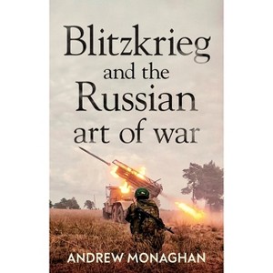 Blitzkrieg and the Russian Art of War - (Russian Strategy and Power) by Andrew Monaghan - 1 of 1