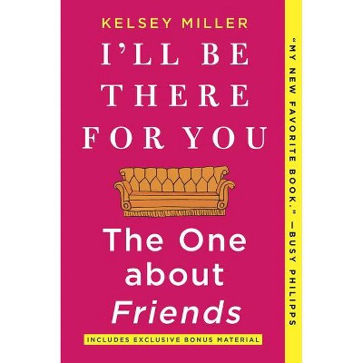 I'll Be There for You: The One about Friends - by  Kelsey Miller (Paperback)