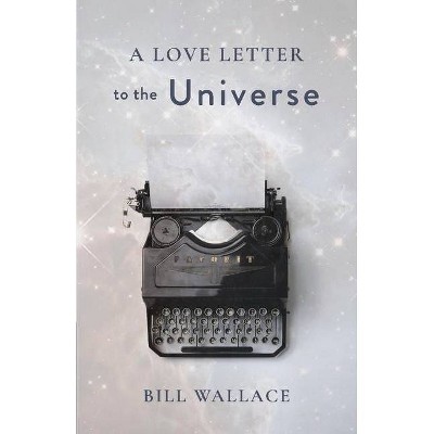 A Love Letter to the Universe - by  Bill Wallace (Paperback)