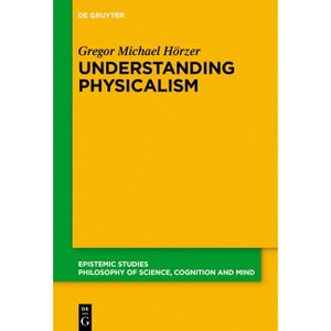 Understanding Physicalism - (Epistemic Studies) by  Gregor M Hörzer (Paperback) - 1 of 1