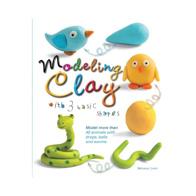 Modeling Clay with 3 Basic Shapes - by  Bernadette Cuxart (Paperback), 1 of 2