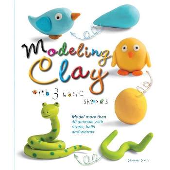Modeling Clay with 3 Basic Shapes - by  Bernadette Cuxart (Paperback)