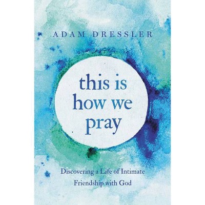 This Is How We Pray - by  Adam Dressler (Paperback)