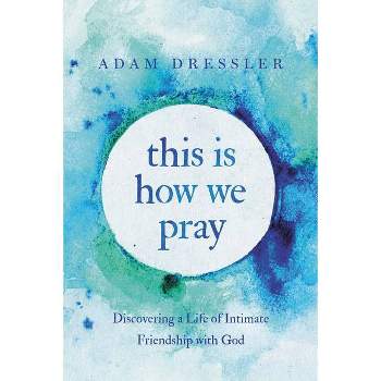 This Is How We Pray - by  Adam Dressler (Paperback)