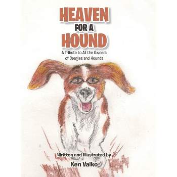 Heaven for a Hound - by  Ken Valko (Hardcover)