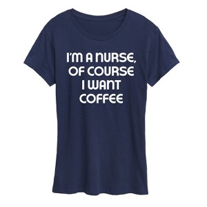 Women's - Instant Message - Nurse Of Course I Want Coffee Short Sleeve Graphic T-Shirt - 1 of 4