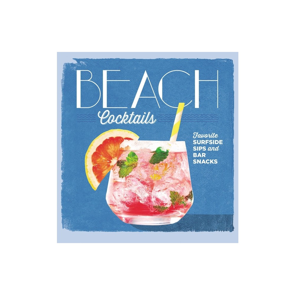 Beach Cocktails - by Editors Of Coastal The Editors of Coastal Living (Hardcover)