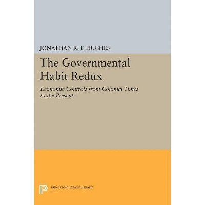 The Governmental Habit Redux - (Princeton Legacy Library) by  Jonathan R T Hughes (Paperback)