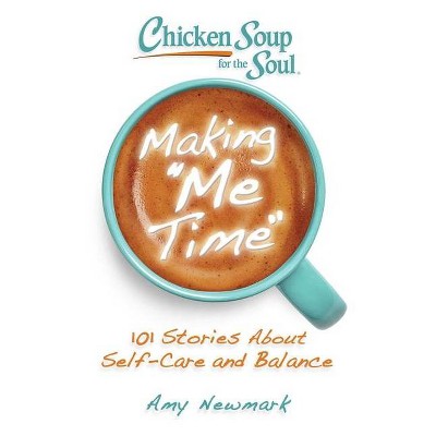 Chicken Soup for the Soul: Making Me Time - by  Amy Newmark (Paperback)