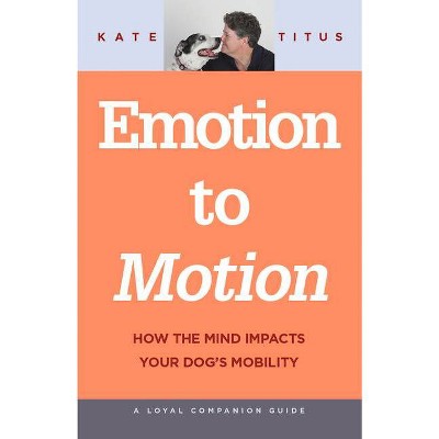 Emotion to Motion - (Loyal Companion Guides) by  Kate Titus (Paperback)