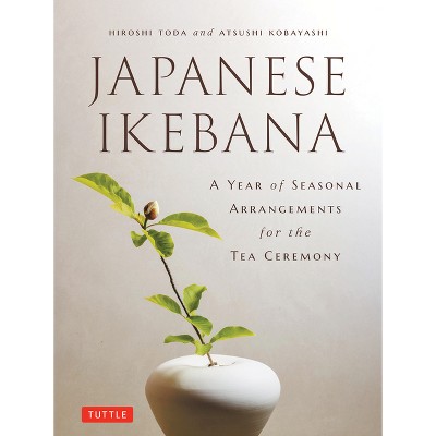 A Year of Japanese Ikebana - by  Hiroshi Toda & Atsushi Kobayashi (Hardcover)