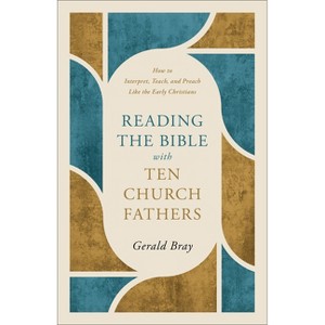 Reading the Bible with Ten Church Fathers - by  Gerald Bray (Paperback) - 1 of 1