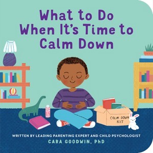 What to Do When It's Time to Calm Down - (Big Feelings Books for Toddlers) by  Cara Goodwin (Board Book) - 1 of 1