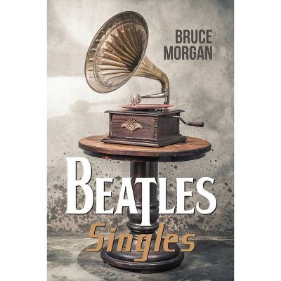 Beatles' Singles - by  Bruce Morgan (Paperback)