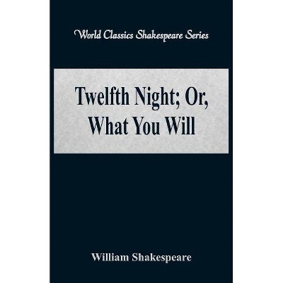 Twelfth Night; Or, What You Will (World Classics Shakespeare Series) - by  William Shakespeare (Paperback)