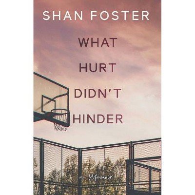 What Hurt Didn't Hinder - by  Shan Foster (Paperback)