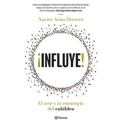 ¡Influye! El Arte Y La Estrategia del Cabildeo - by  Xavier Arias (Paperback)