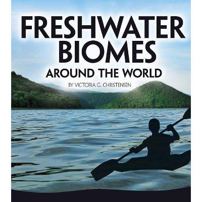 Freshwater Biomes Around the World - (Exploring Earth's Biomes) by  Victoria G Christensen (Paperback)