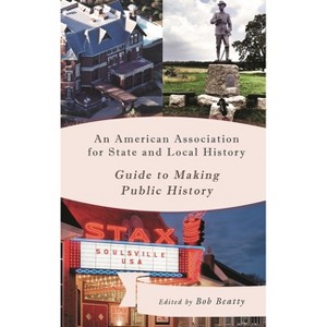 American Association for State and Local History Guide to Making Public History - by  Bob Beatty (Paperback) - 1 of 1