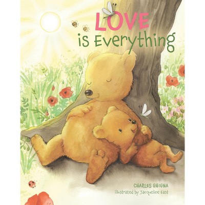 Love Is Everything - by  Charles Ghigna (Hardcover)
