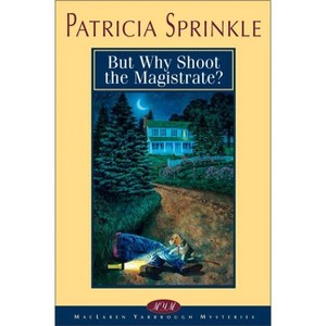 But Why Shoot the Magistrate? - (MacLaren Yarbrough Mysteries) by  Patricia Sprinkle (Paperback) - 1 of 1