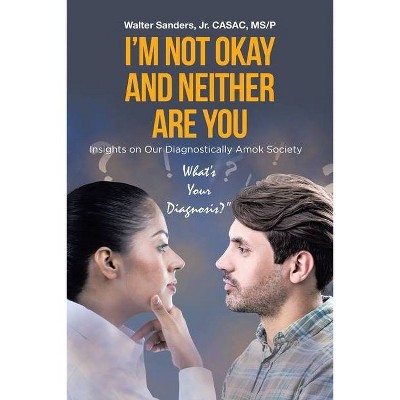 I'm Not Okay and Neither Are You - by  Walter Sanders (Paperback)