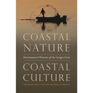 Coastal Nature, Coastal Culture - (Environmental History and the American South) by  Paul S Sutter & Paul M Pressly (Paperback) - 1 of 1