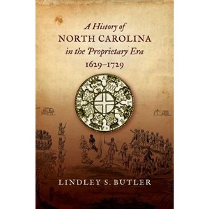 A History of North Carolina in the Proprietary Era, 1629-1729 - by  Lindley S Butler (Paperback) - 1 of 1